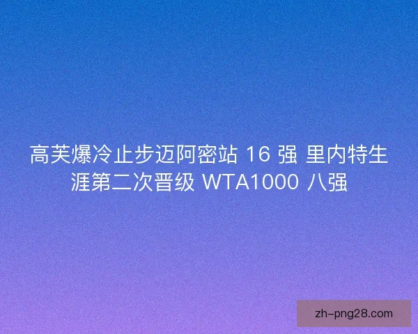高芙爆冷止步迈阿密站 16 强 里内特生涯第二次晋级 WTA1000 八强