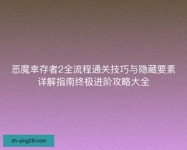 恶魔幸存者2全流程通关技巧与隐藏要素详解指南终极进阶攻略大全 恶魔幸存者2全流程通关技巧与隐藏要素详解指南终极进阶攻略大全